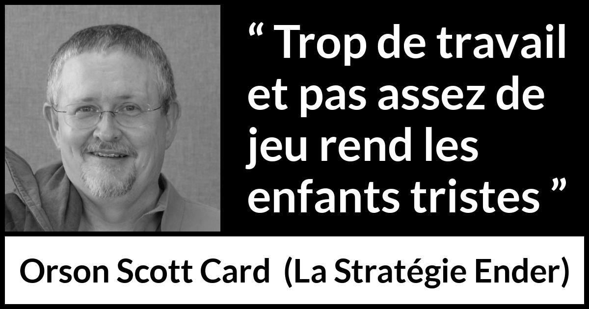 Citation d'Orson Scott Card sur les enfants tirée de La Stratégie Ender - Trop de travail et pas assez de jeu rend les enfants tristes