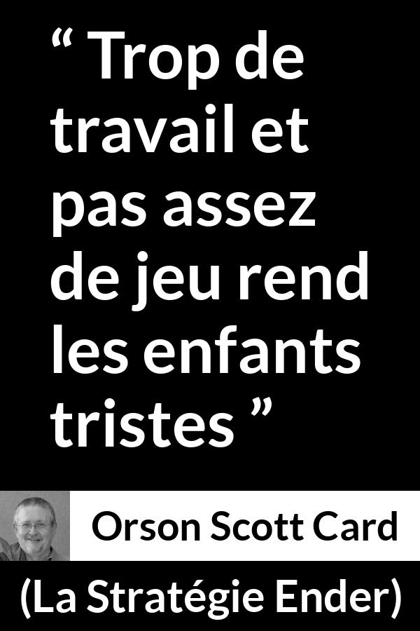 Citation d'Orson Scott Card sur les enfants tirée de La Stratégie Ender - Trop de travail et pas assez de jeu rend les enfants tristes