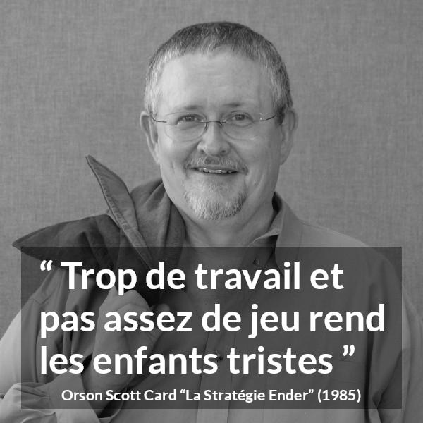 Citation d'Orson Scott Card sur les enfants tirée de La Stratégie Ender - Trop de travail et pas assez de jeu rend les enfants tristes