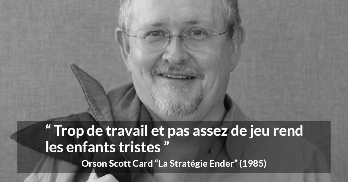 Citation d'Orson Scott Card sur les enfants tirée de La Stratégie Ender - Trop de travail et pas assez de jeu rend les enfants tristes