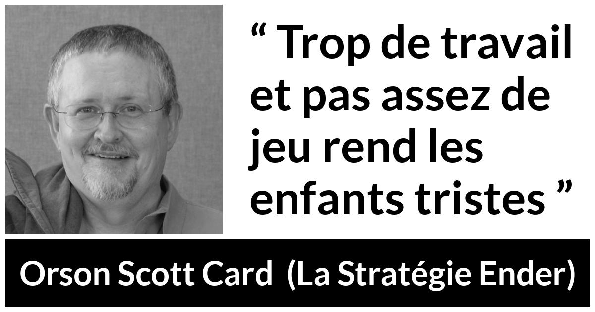 Citation d'Orson Scott Card sur les enfants tirée de La Stratégie Ender - Trop de travail et pas assez de jeu rend les enfants tristes