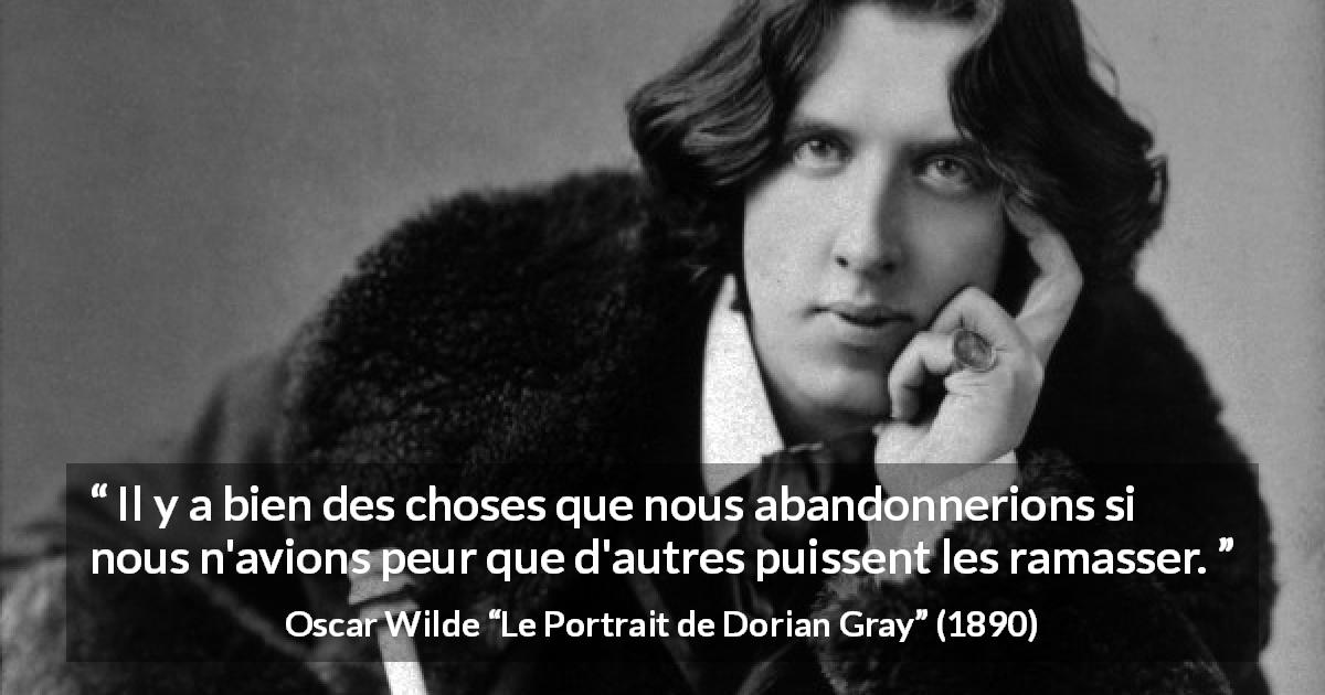 Citation d'Oscar Wilde sur l'abandon tirée du Portrait de Dorian Gray - Il y a bien des choses que nous abandonnerions si nous n'avions peur que d'autres puissent les ramasser.