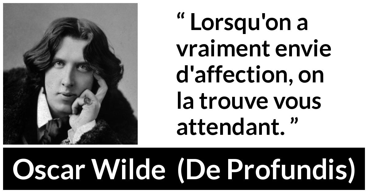 Citation d'Oscar Wilde sur l'amour tirée de De Profundis - Lorsqu'on a vraiment envie d'affection, on la trouve vous attendant.