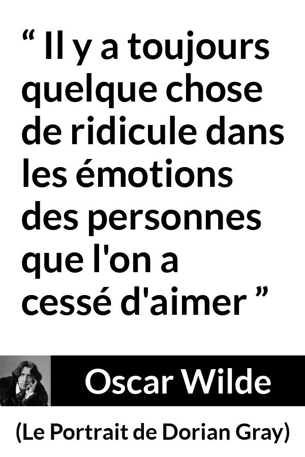 Citation d'Oscar Wilde sur l'amour tirée du Portrait de Dorian Gray - Il y a toujours quelque chose de ridicule dans les émotions des personnes que l'on a cessé d'aimer