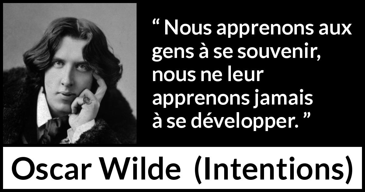 Citation d'Oscar Wilde sur l'apprentissage tirée d'Intentions - Nous apprenons aux gens à se souvenir, nous ne leur apprenons jamais à se développer.