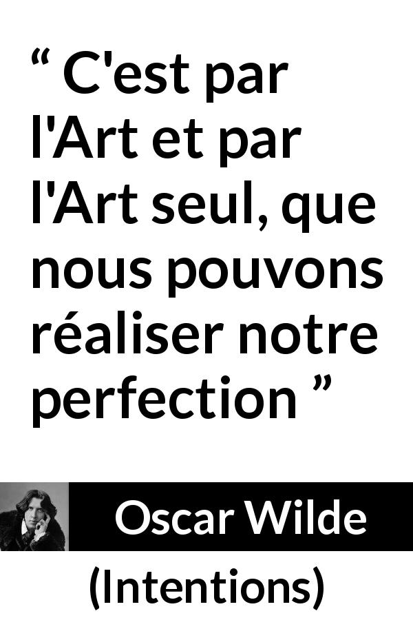 Citation d'Oscar Wilde sur l'art tirée d'Intentions - C'est par l'Art et par l'Art seul, que nous pouvons réaliser notre perfection