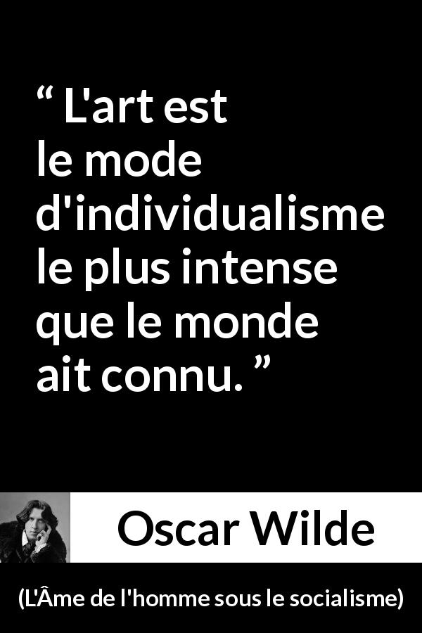 Citation d'Oscar Wilde sur l'art tirée de L'Âme de l'homme sous le socialisme - L'art est le mode d'individualisme le plus intense que le monde ait connu.