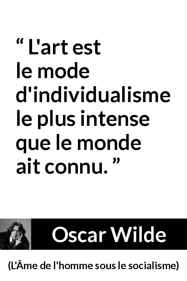 Citation d'Oscar Wilde sur l'art tirée de L'Âme de l'homme sous le socialisme - L'art est le mode d'individualisme le plus intense que le monde ait connu.
