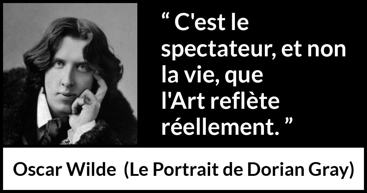 Citation d'Oscar Wilde sur l'art tirée du Portrait de Dorian Gray - C'est le spectateur, et non la vie, que l'Art reflète réellement.