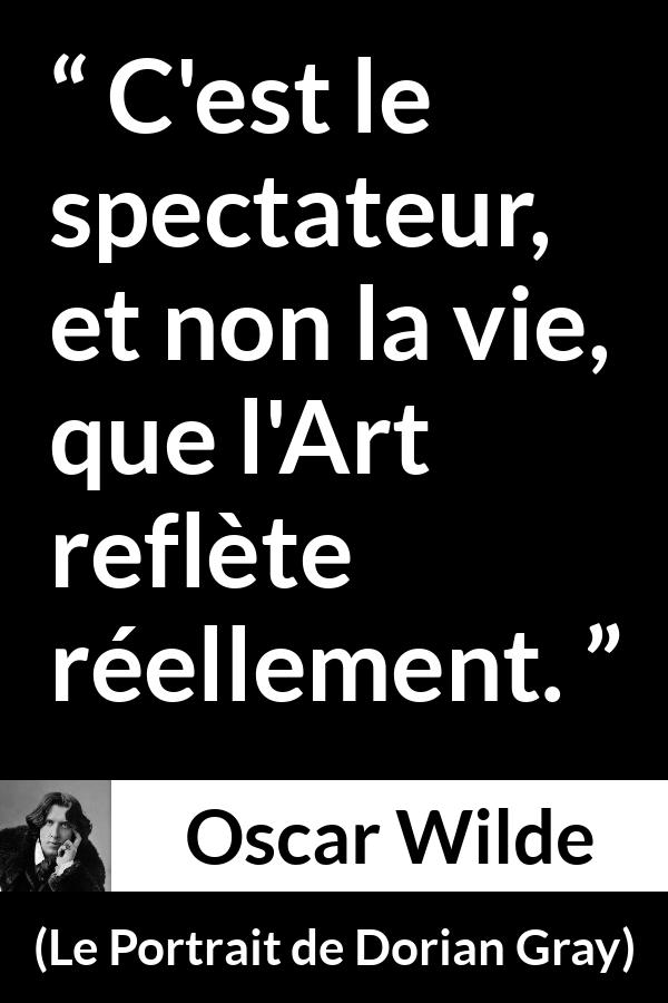 Citation d'Oscar Wilde sur l'art tirée du Portrait de Dorian Gray - C'est le spectateur, et non la vie, que l'Art reflète réellement.