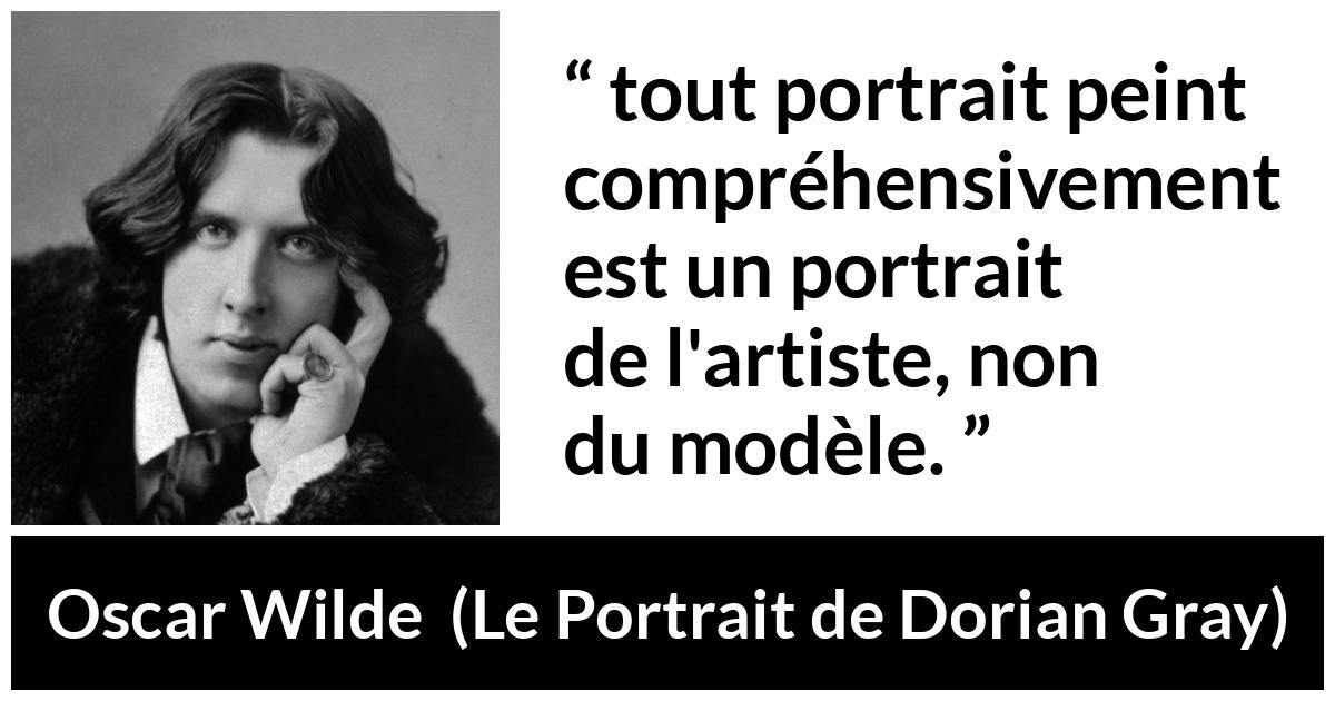 Citation d'Oscar Wilde sur l'artiste tirée du Portrait de Dorian Gray - tout portrait peint compréhensivement est un portrait de l'artiste, non du modèle.
