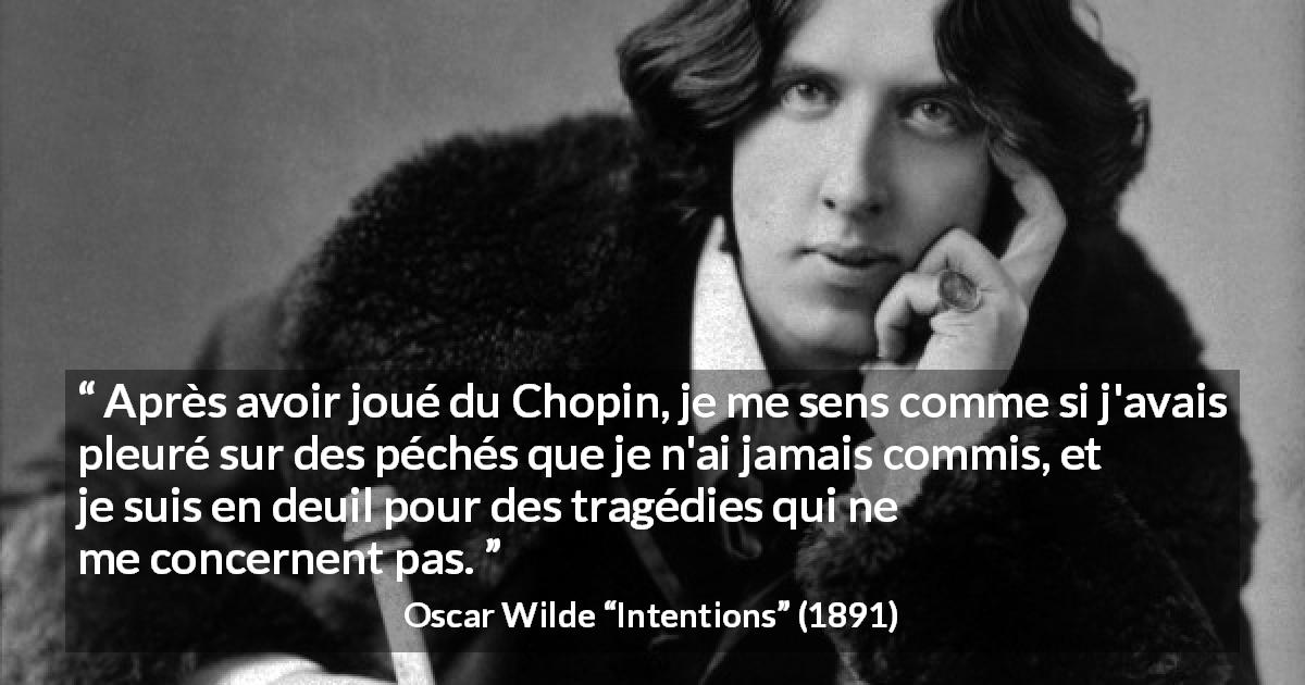 Citation d'Oscar Wilde sur l'empathie tirée d'Intentions - Après avoir joué du Chopin, je me sens comme si j'avais pleuré sur des péchés que je n'ai jamais commis, et je suis en deuil pour des tragédies qui ne me concernent pas.