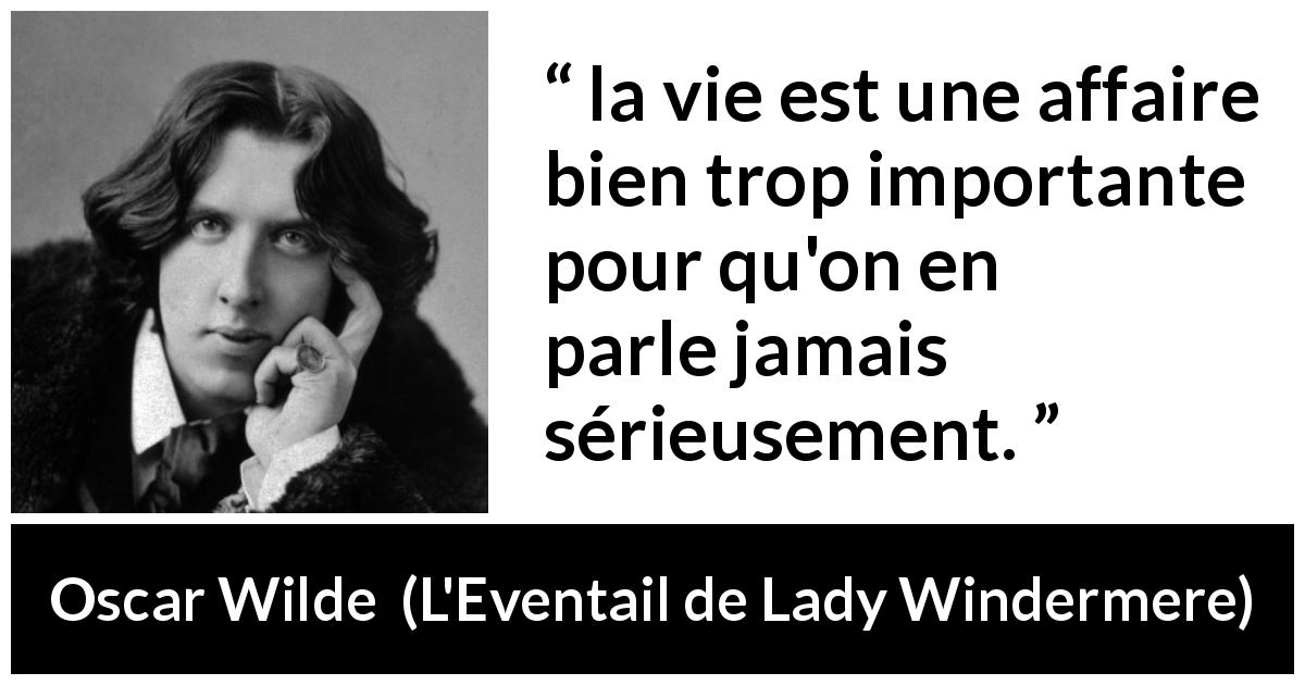 Citation d'Oscar Wilde sur l'importance tirée de L'Eventail de Lady Windermere - la vie est une affaire bien trop importante pour qu'on en parle jamais sérieusement.