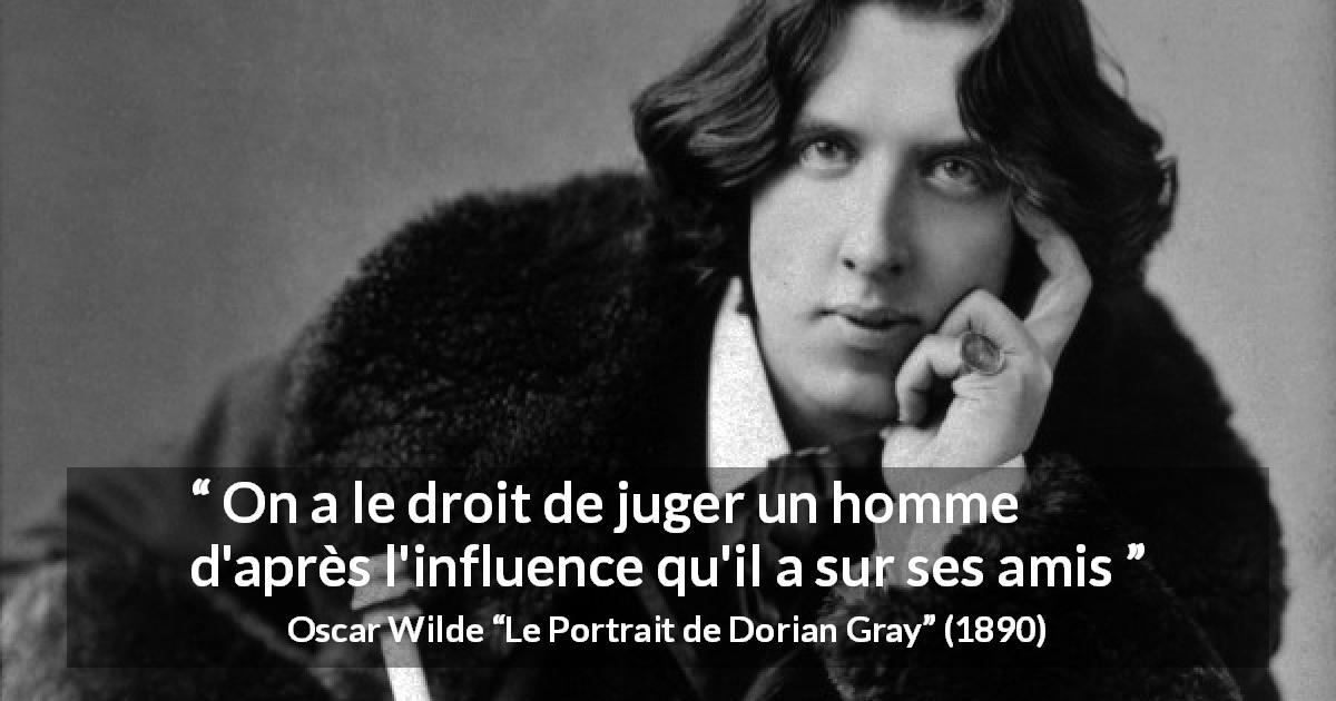 Citation d'Oscar Wilde sur l'influence tirée du Portrait de Dorian Gray - On a le droit de juger un homme d'après l'influence qu'il a sur ses amis