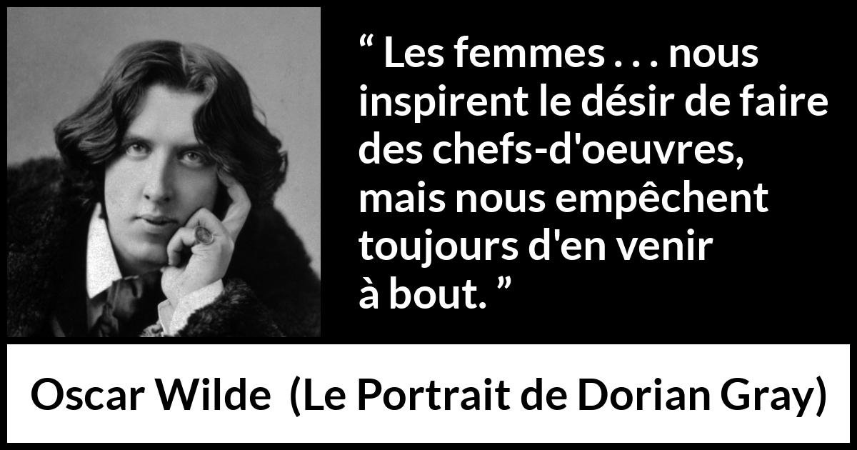 Citation d'Oscar Wilde sur l'inspiration tirée du Portrait de Dorian Gray - Les femmes . . . nous inspirent le désir de faire des chefs-d'oeuvres, mais nous empêchent toujours d'en venir à bout.