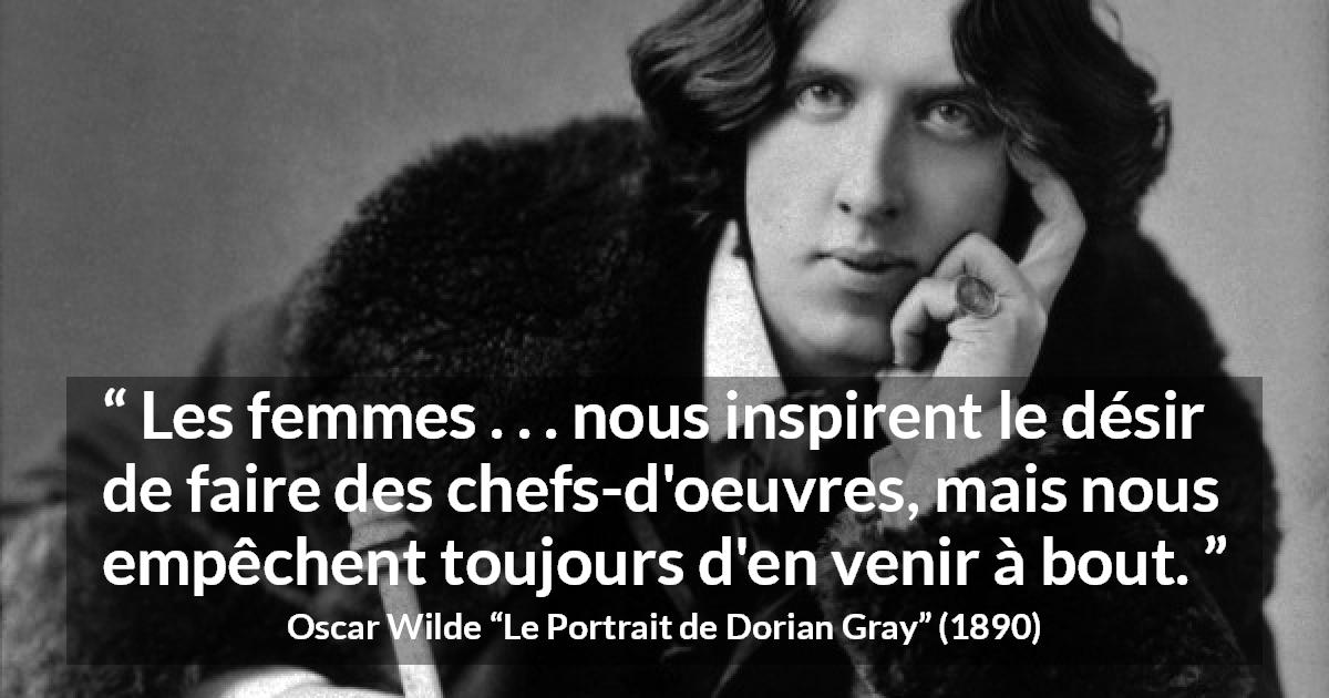 Citation d'Oscar Wilde sur l'inspiration tirée du Portrait de Dorian Gray - Les femmes . . . nous inspirent le désir de faire des chefs-d'oeuvres, mais nous empêchent toujours d'en venir à bout.