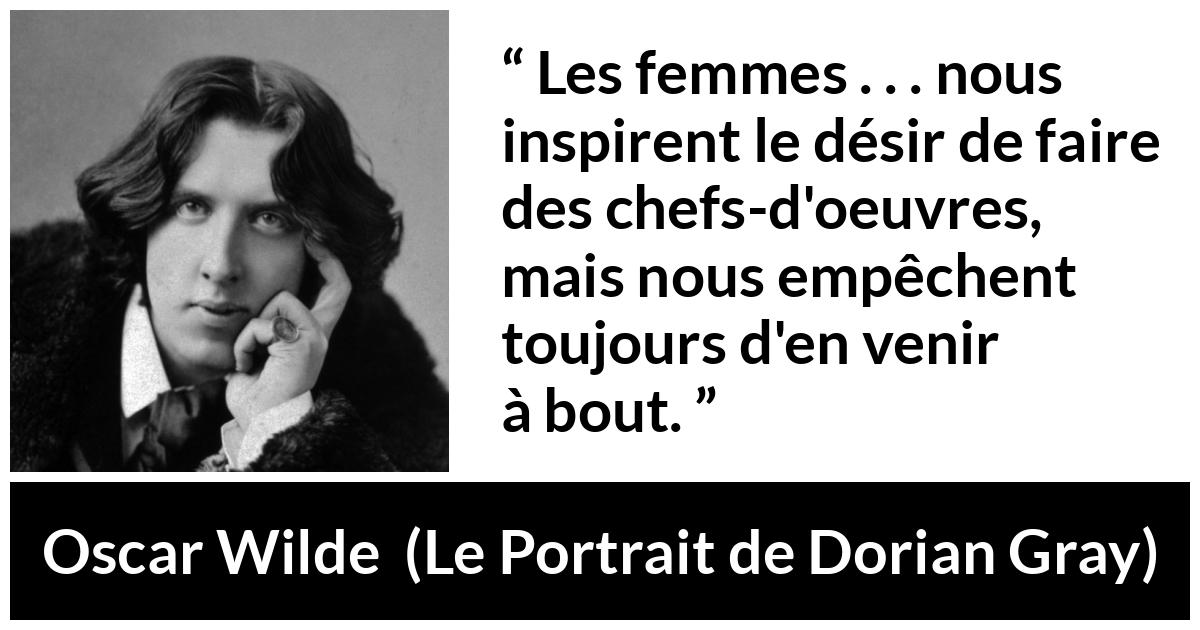 Citation d'Oscar Wilde sur l'inspiration tirée du Portrait de Dorian Gray - Les femmes . . . nous inspirent le désir de faire des chefs-d'oeuvres, mais nous empêchent toujours d'en venir à bout.