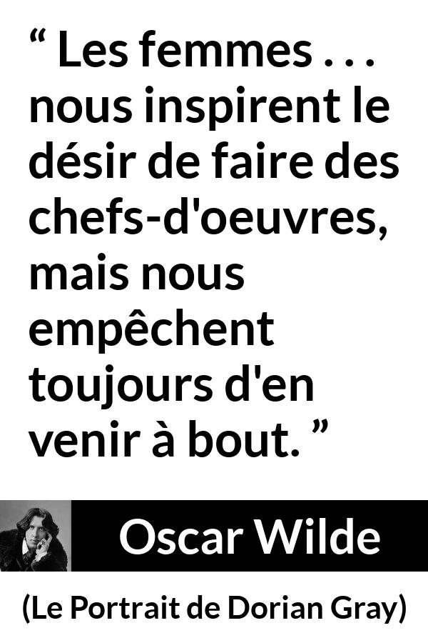 Citation d'Oscar Wilde sur l'inspiration tirée du Portrait de Dorian Gray - Les femmes . . . nous inspirent le désir de faire des chefs-d'oeuvres, mais nous empêchent toujours d'en venir à bout.