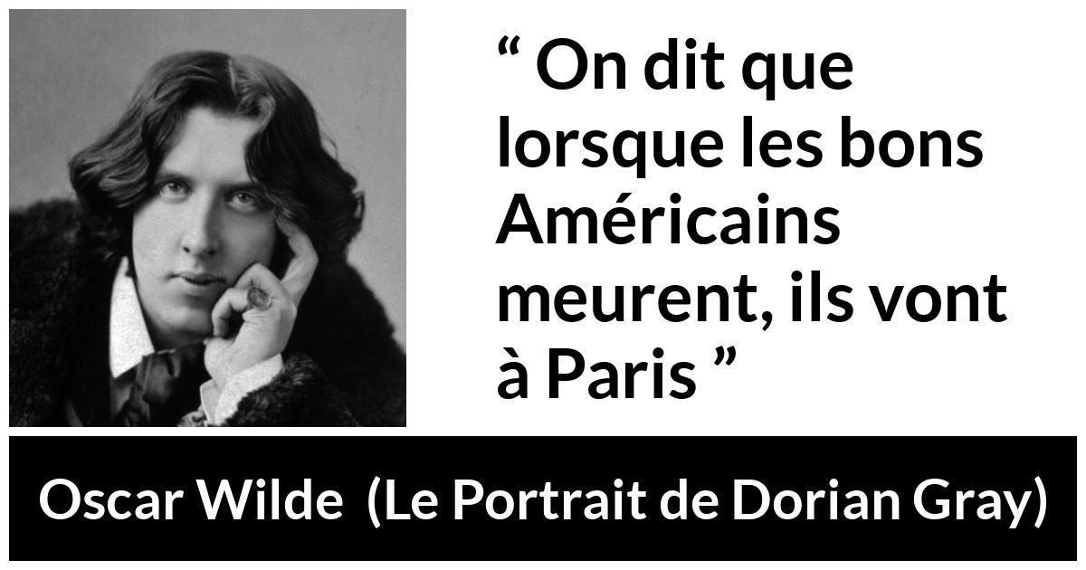 Citation d'Oscar Wilde sur la France tirée du Portrait de Dorian Gray - On dit que lorsque les bons Américains meurent, ils vont à Paris