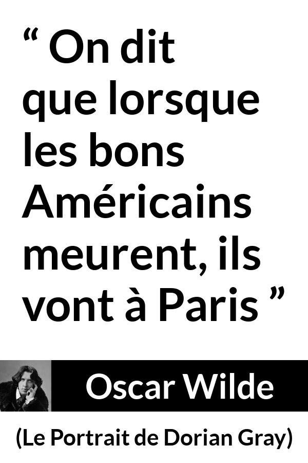 Citation d'Oscar Wilde sur la France tirée du Portrait de Dorian Gray - On dit que lorsque les bons Américains meurent, ils vont à Paris