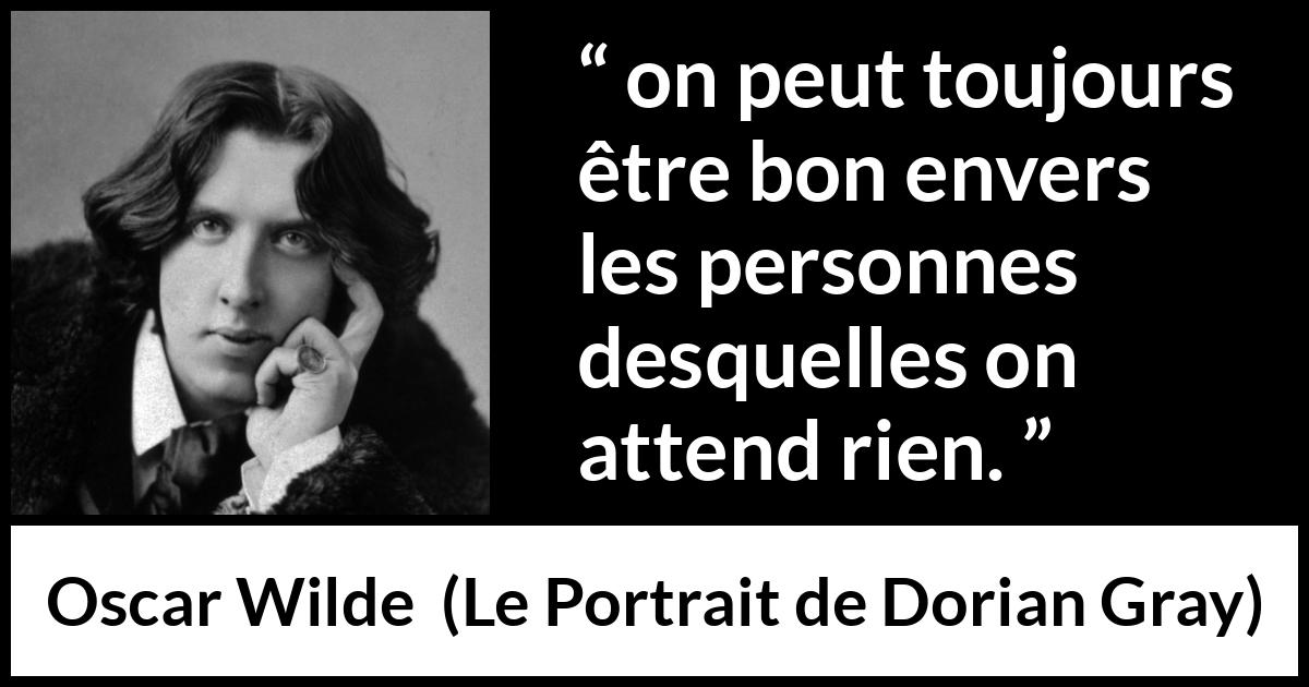 Citation d'Oscar Wilde sur la bonté tirée du Portrait de Dorian Gray - on peut toujours être bon envers les personnes desquelles on attend rien.