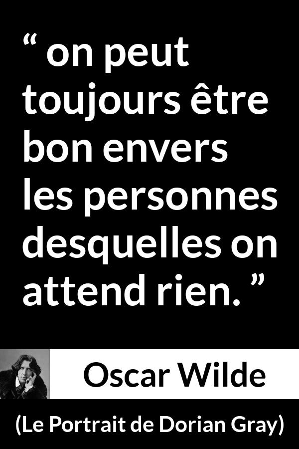 Citation d'Oscar Wilde sur la bonté tirée du Portrait de Dorian Gray - on peut toujours être bon envers les personnes desquelles on attend rien.