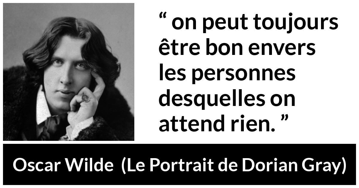 Citation d'Oscar Wilde sur la bonté tirée du Portrait de Dorian Gray - on peut toujours être bon envers les personnes desquelles on attend rien.