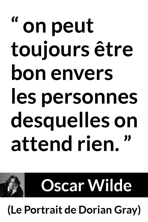 Citation d'Oscar Wilde sur la bonté tirée du Portrait de Dorian Gray - on peut toujours être bon envers les personnes desquelles on attend rien.