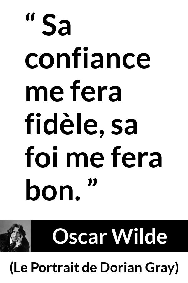 Citation d'Oscar Wilde sur la confiance tirée du Portrait de Dorian Gray - Sa confiance me fera fidèle, sa foi me fera bon.