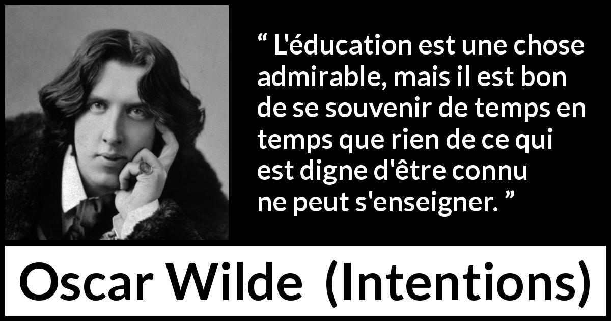 Citation d'Oscar Wilde sur la connaissance tirée d'Intentions - L'éducation est une chose admirable, mais il est bon de se souvenir de temps en temps que rien de ce qui est digne d'être connu ne peut s'enseigner.
