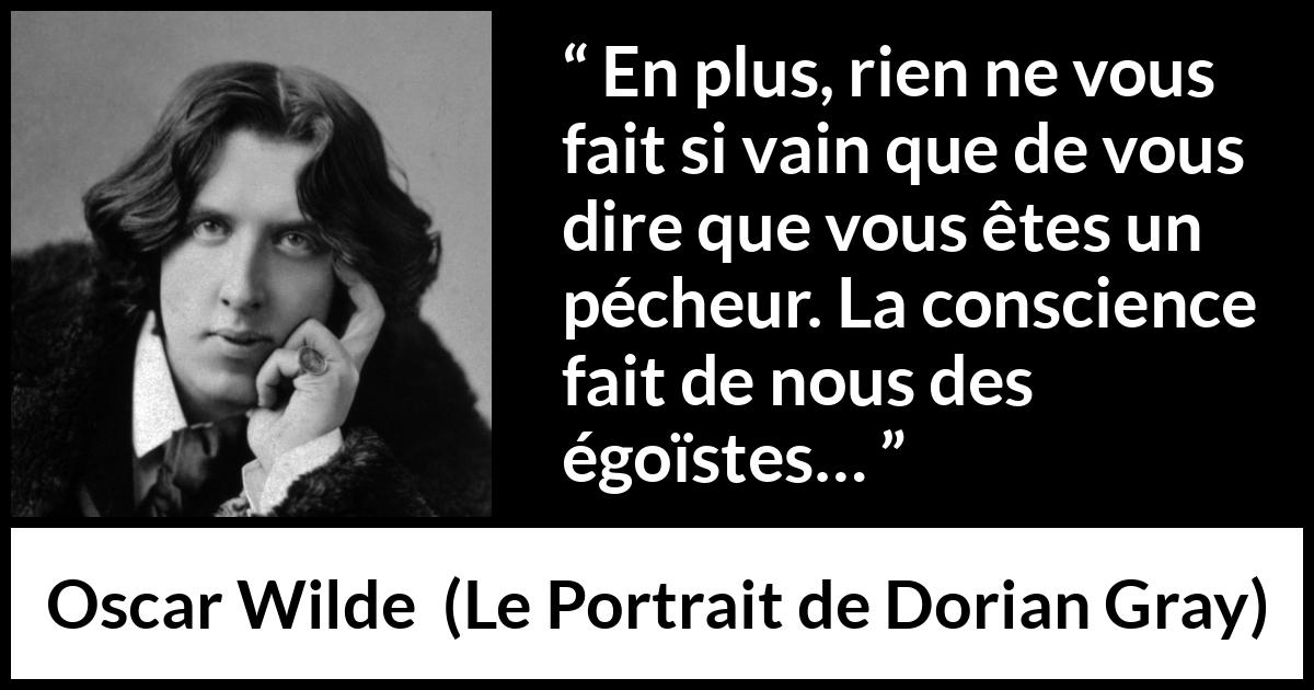 Citation d'Oscar Wilde sur la conscience tirée du Portrait de Dorian Gray - En plus, rien ne vous fait si vain que de vous dire que vous êtes un pécheur. La conscience fait de nous des égoïstes…