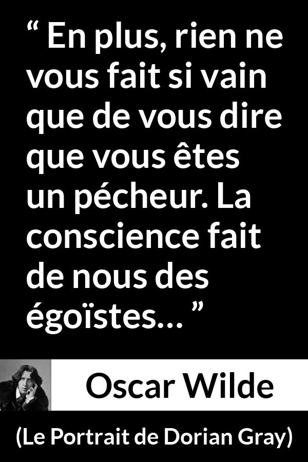 Citation d'Oscar Wilde sur la conscience tirée du Portrait de Dorian Gray - En plus, rien ne vous fait si vain que de vous dire que vous êtes un pécheur. La conscience fait de nous des égoïstes…