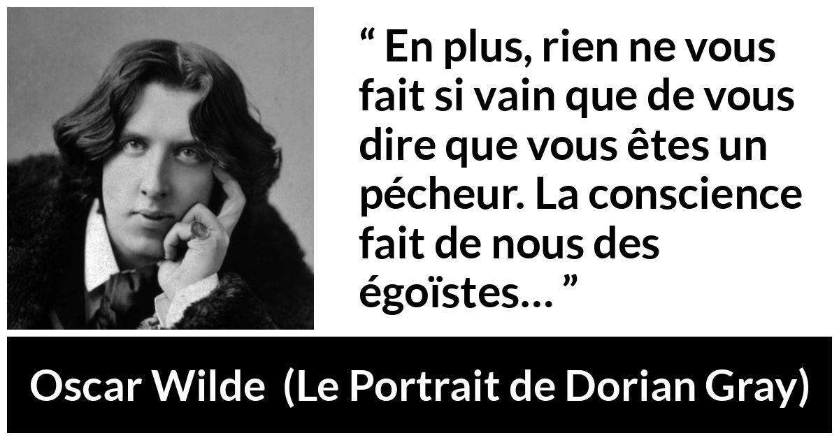 Citation d'Oscar Wilde sur la conscience tirée du Portrait de Dorian Gray - En plus, rien ne vous fait si vain que de vous dire que vous êtes un pécheur. La conscience fait de nous des égoïstes…