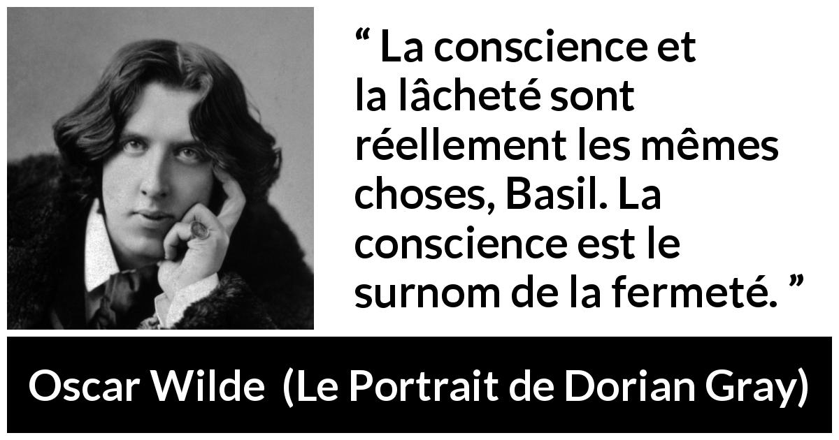 Citation d'Oscar Wilde sur la conscience tirée du Portrait de Dorian Gray - La conscience et la lâcheté sont réellement les mêmes choses, Basil. La conscience est le surnom de la fermeté.