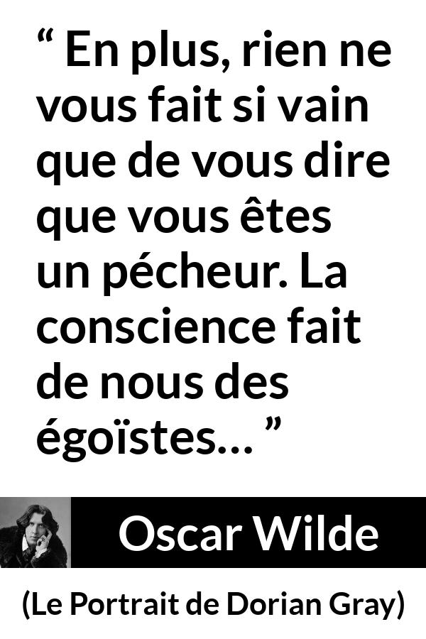 Citation d'Oscar Wilde sur la conscience tirée du Portrait de Dorian Gray - En plus, rien ne vous fait si vain que de vous dire que vous êtes un pécheur. La conscience fait de nous des égoïstes…