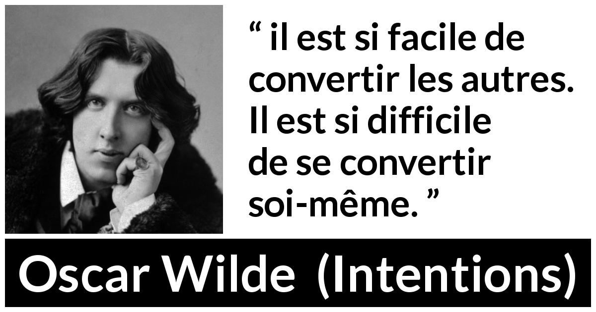 Citation d'Oscar Wilde sur la conversion tirée d'Intentions - il est si facile de convertir les autres. Il est si difficile de se convertir soi-même.