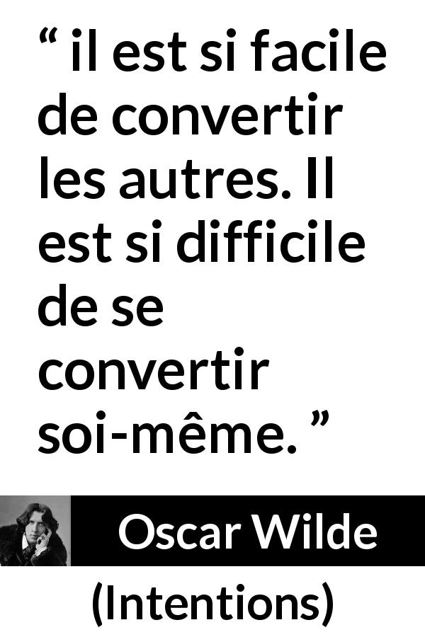 Citation d'Oscar Wilde sur la conversion tirée d'Intentions - il est si facile de convertir les autres. Il est si difficile de se convertir soi-même.