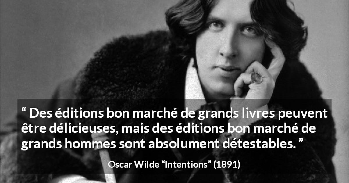 Citation d'Oscar Wilde sur la grandeur tirée d'Intentions - Des éditions bon marché de grands livres peuvent être délicieuses, mais des éditions bon marché de grands hommes sont absolument détestables.