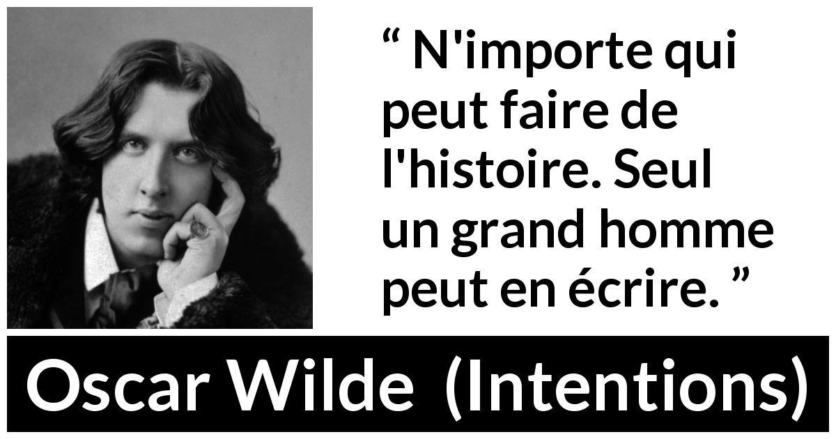 Citation d'Oscar Wilde sur la grandeur tirée d'Intentions - N'importe qui peut faire de l'histoire. Seul un grand homme peut en écrire.