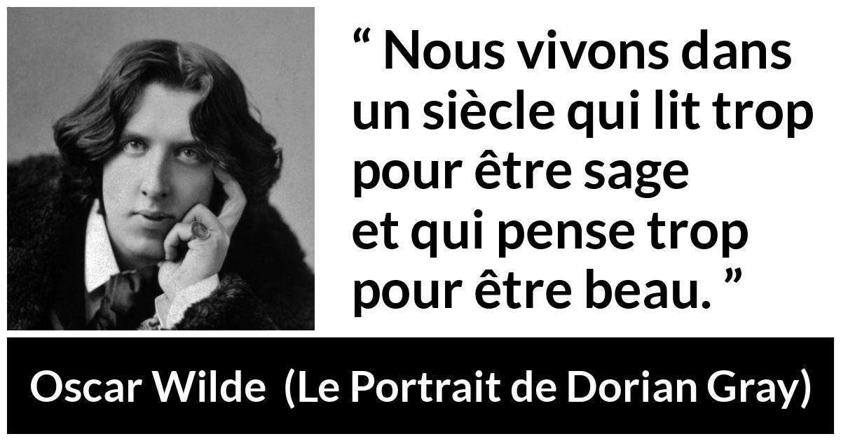 Citation d'Oscar Wilde sur la lecture tirée du Portrait de Dorian Gray - Nous vivons dans un siècle qui lit trop pour être sage et qui pense trop pour être beau.