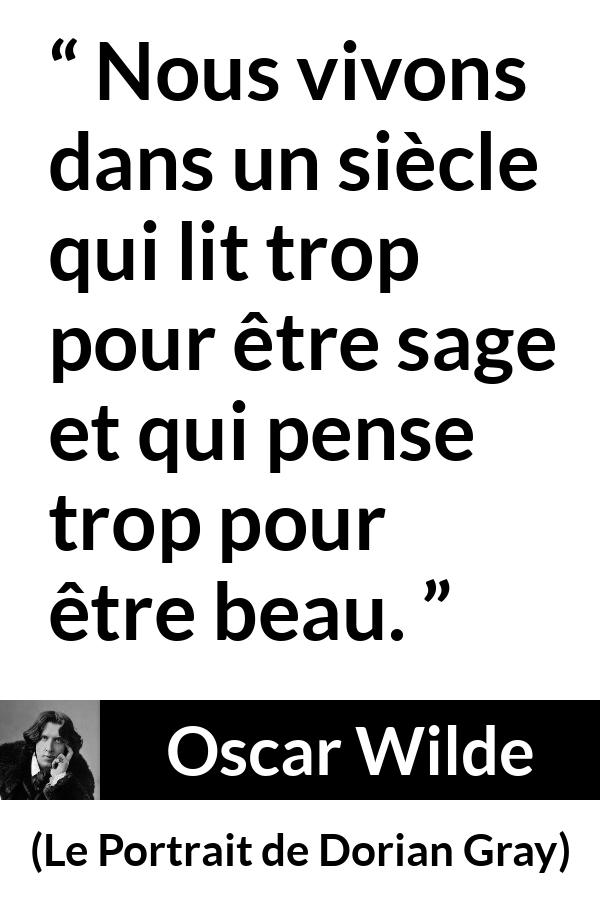 Citation d'Oscar Wilde sur la lecture tirée du Portrait de Dorian Gray - Nous vivons dans un siècle qui lit trop pour être sage et qui pense trop pour être beau.