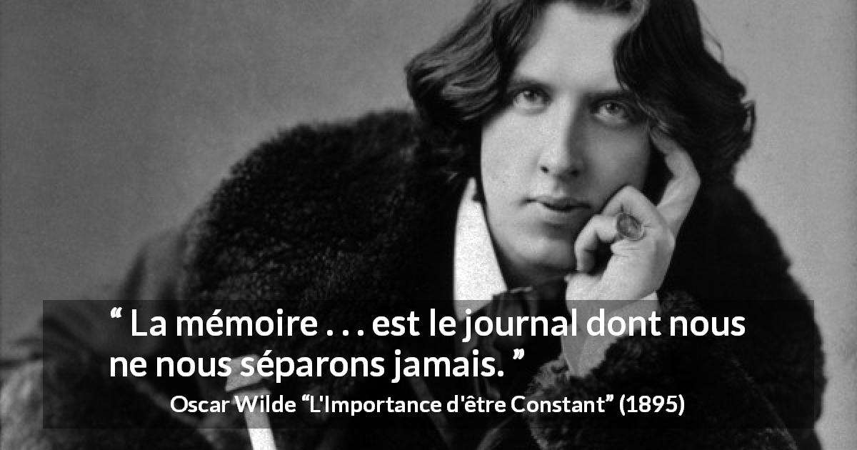 Citation d'Oscar Wilde sur la mémoire tirée de L'Importance d'être Constant - La mémoire . . . est le journal dont nous ne nous séparons jamais.