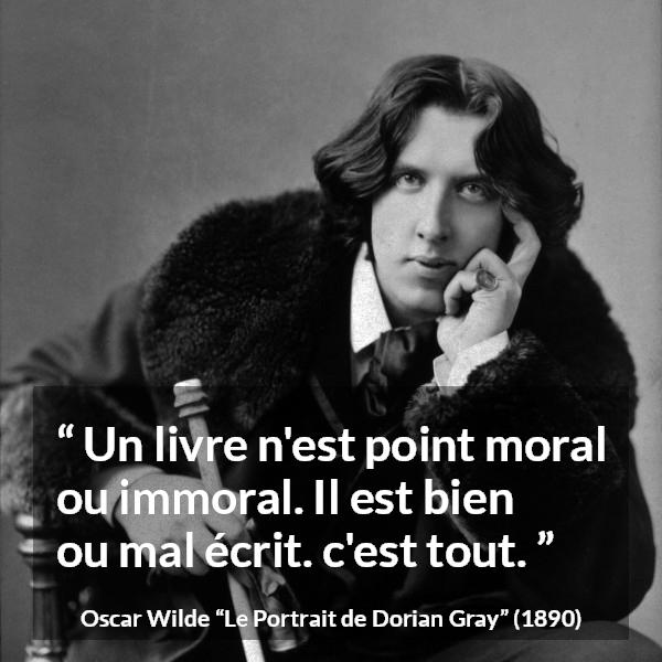 Citation d'Oscar Wilde sur la morale tirée du Portrait de Dorian Gray - Un livre n'est point moral ou immoral. Il est bien ou mal écrit. c'est tout.