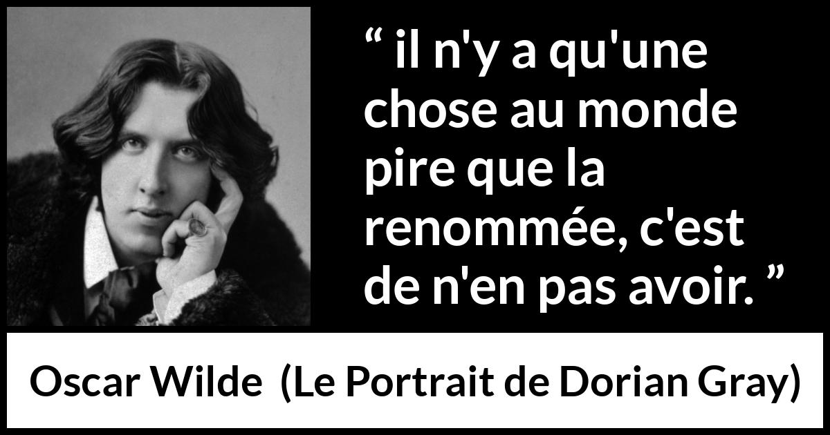 Citation d'Oscar Wilde sur la notoriété tirée du Portrait de Dorian Gray - il n'y a qu'une chose au monde pire que la renommée, c'est de n'en pas avoir.