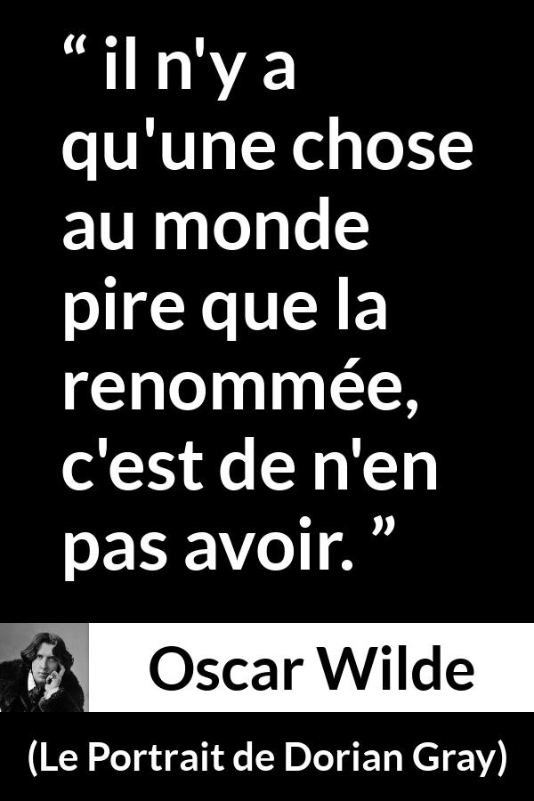 Citation d'Oscar Wilde sur la notoriété tirée du Portrait de Dorian Gray - il n'y a qu'une chose au monde pire que la renommée, c'est de n'en pas avoir.