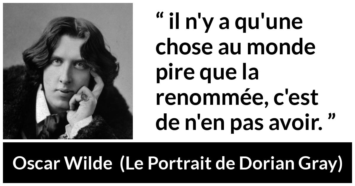 Citation d'Oscar Wilde sur la notoriété tirée du Portrait de Dorian Gray - il n'y a qu'une chose au monde pire que la renommée, c'est de n'en pas avoir.