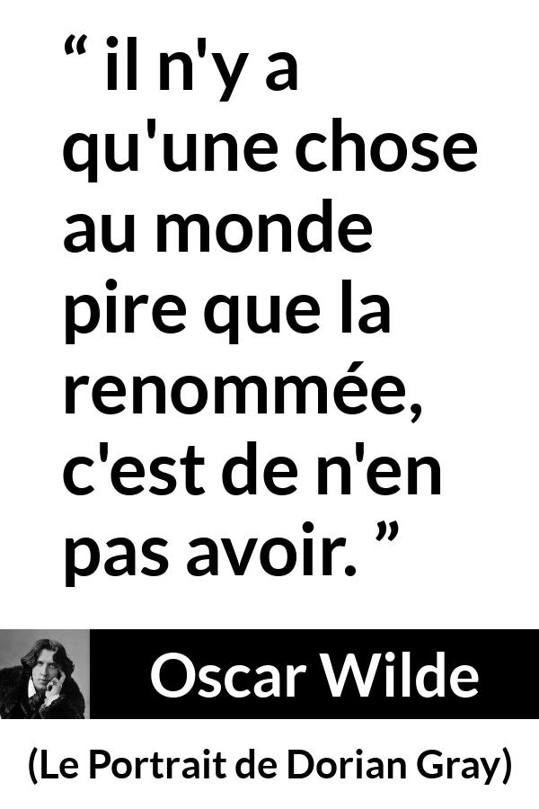 Citation d'Oscar Wilde sur la notoriété tirée du Portrait de Dorian Gray - il n'y a qu'une chose au monde pire que la renommée, c'est de n'en pas avoir.