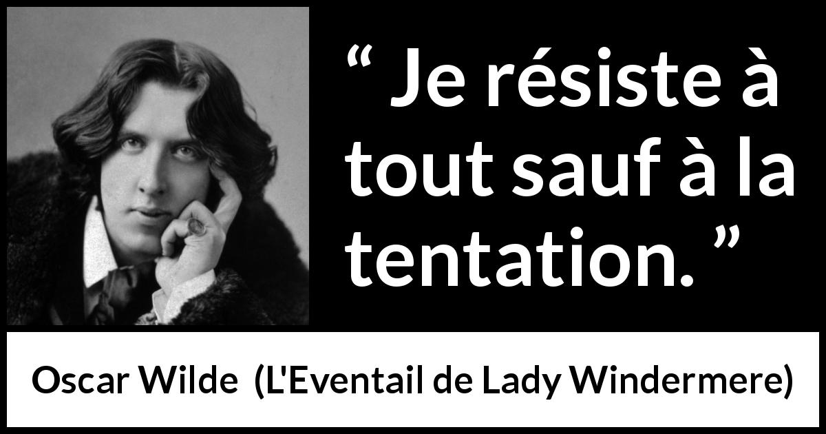 Citation d'Oscar Wilde sur la tentation tirée de L'Eventail de Lady Windermere - Je résiste à tout sauf à la tentation.