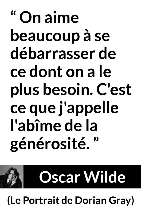 Citation d'Oscar Wilde sur le besoin tirée du Portrait de Dorian Gray - On aime beaucoup à se débarrasser de ce dont on a le plus besoin. C'est ce que j'appelle l'abîme de la générosité.