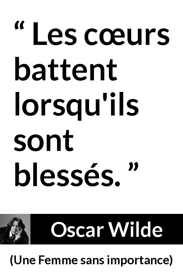 Citation d'Oscar Wilde sur le cœur tirée d'Une Femme sans importance - Les cœurs battent lorsqu'ils sont blessés.